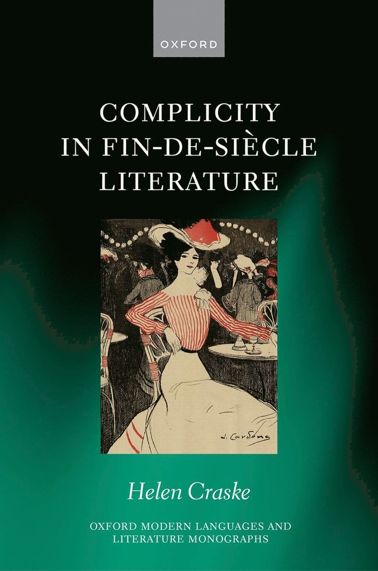 Helen Craske, University of Oxford) Craske, Helen (Junior Research Fellow in Modern Languages, Junior Research Fellow in Modern Languages, Merton College - Complicity in Fin-de-siècle Literature, Inbunden