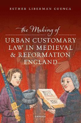 Esther Liberman Cuenca, University of Houston-Victoria) Cuenca, Esther Liberman (Assistant Professor of History, Assistant Professor of History - The Making of Urban Customary Law in Medieval and Reformation England, Inbunden