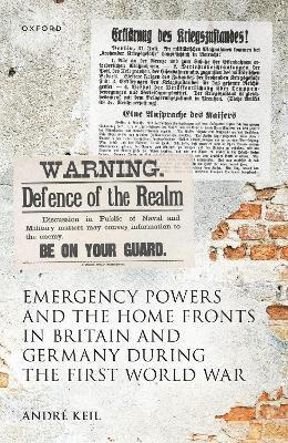 André Keil, Liverpool John Moores University) Keil, Andre (Senior Lecturer in Modern European History, Senior Lecturer in Modern European History - Emergency Powers and the Home Fronts in Britain and Germany during the First World War, Inbunden