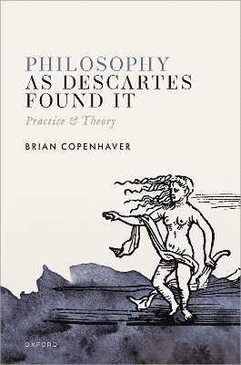 Brian Copenhaver, University of California Los Angeles) Copenhaver, Brian (Distinguished Professor Emeritus of Philosophy and History, Distinguished Professor Emeritus of Philosophy and History - Philosophy as Descartes Found It, Inbunden