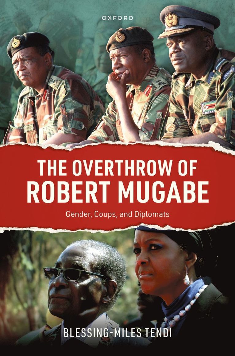 Blessing-Miles Tendi, University of Oxford) Tendi, Blessing-Miles (Professor of Politics, Professor of Politics - The Overthrow of Robert Mugabe, Inbunden