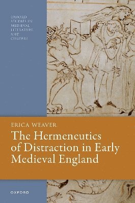 Erica Weaver, Los Angeles) Weaver, Erica (Assistant Professor of English, Assistant Professor of English, University of California - The Hermeneutics of Distraction in Early Medieval England, Inbunden