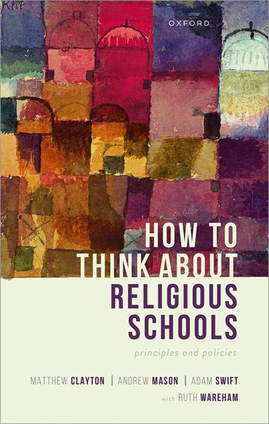 Matthew Clayton, Andrew Mason, Adam Swift - How to Think about Religious Schools, Inbunden