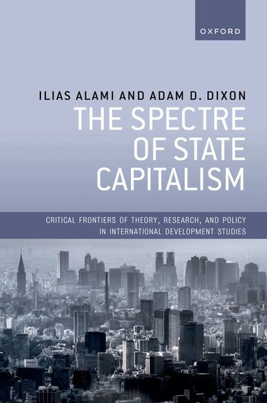 Ilias Alami, Adam D. Dixon - The Spectre of State Capitalism, Inbunden