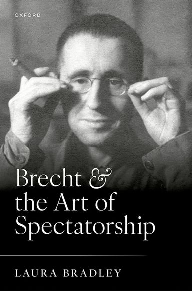 Laura Bradley - Brecht and the Art of Spectatorship, Inbunden