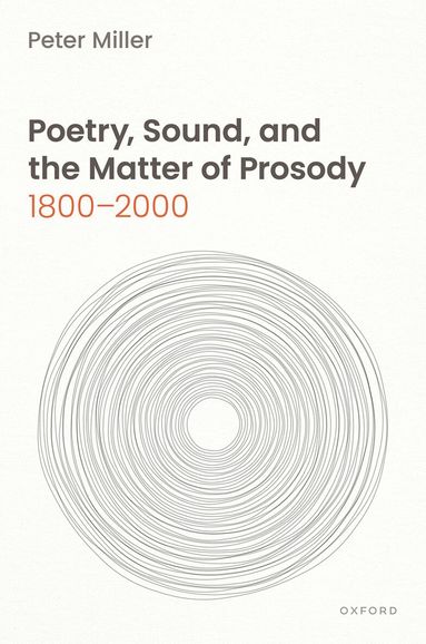 Peter Miller - Poetry, Sound, and the Matter of Prosody, 1800–2000, Inbunden
