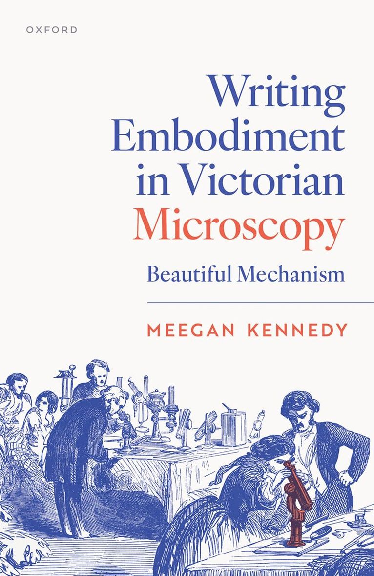 Meegan Kennedy, Florida State University) Kennedy, Meegan (Associate Professor of English - Writing Embodiment in Victorian Microscopy, Inbunden
