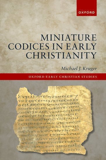 Michael J. Kruger, NC) Kruger, Michael J. (President and Samuel C. Patterson Professor of New Testament and Early Christianity, Reformed Theological Seminary, Charlotte, Michael J Kruger - Miniature Codices in Early Christianity, Inbunden