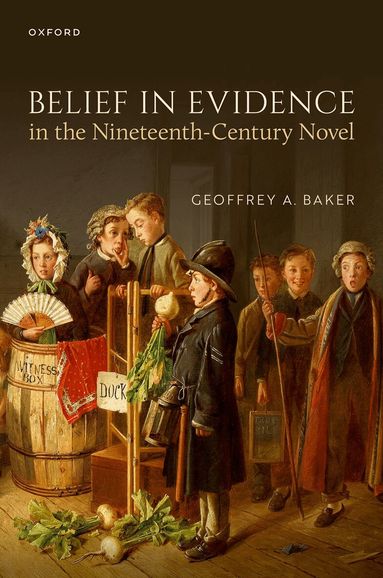 Geoffrey A. Baker - Belief in Evidence in the Nineteenth-Century Novel, Inbunden