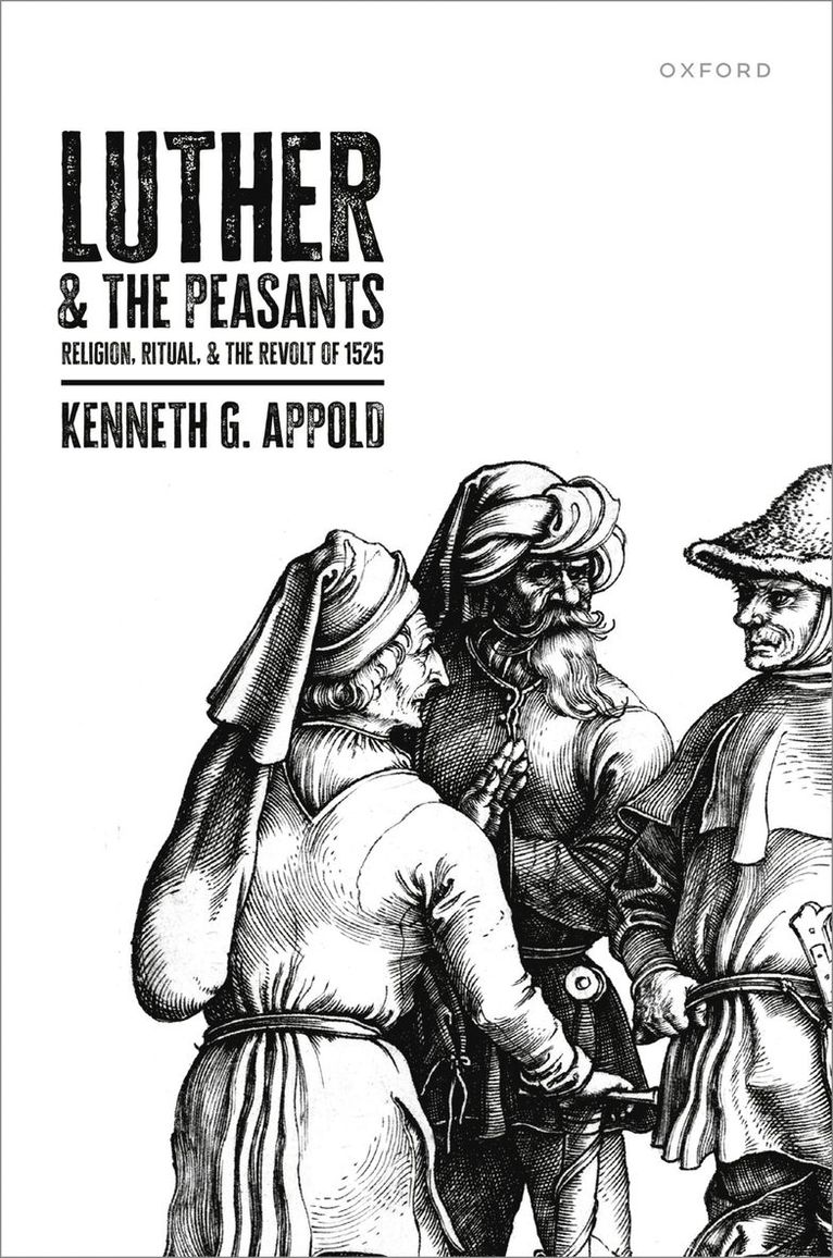 Kenneth G. Appold, Princeton Theological Seminary) Appold, Kenneth G. (James Hastings Nichols Professor of Reformation History, James Hastings Nichols Professor of Reformation History, Kenneth G Appold - Luther and the Peasants, Inbunden