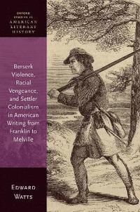 bokomslag Berserk Violence, Racial Vengeance, and Settler Colonialism in American Writing from Franklin to Melville