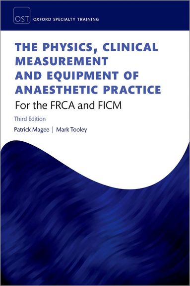 Patrick Magee, Mark Tooley - The Physics, Clinical Measurement, and Equipment of Anaesthetic Practice: For the FRCA and FCICM, Häftad