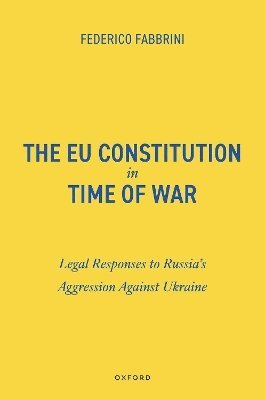 Federico Fabbrini, Dublin City University) Fabbrini, Federico (Full Professor of European Law, Full Professor of European Law - The EU Constitution in Time of War, Inbunden