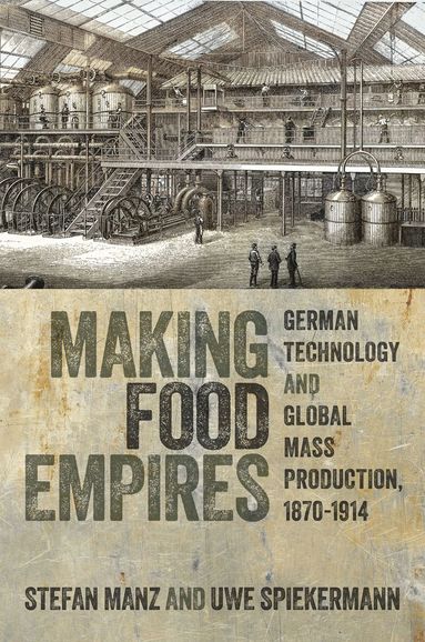 Stefan Manz, Uwe Spiekermann - Making Food Empires, Inbunden