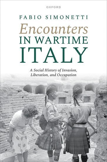 Fabio Simonetti, Brunel University of London) Simonetti, Fabio (Lecturer in European History and Politics, Lecturer in European History and Politics - Encounters in Wartime Italy, Inbunden