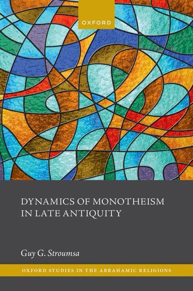 Stroumsa - Dynamics of Monotheism in Late Antiquity, Inbunden