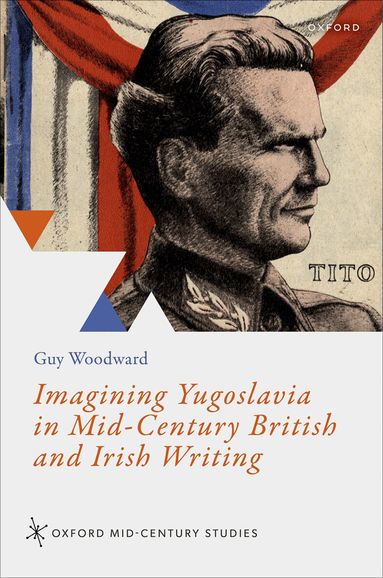 Guy Woodward - Imagining Yugoslavia in Mid-Century British and Irish Writing, Inbunden