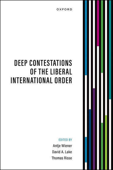 Antje Wiener, David A. Lake - Deep Contestations of the Liberal International Order, Inbunden