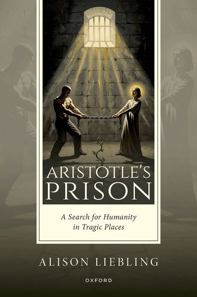 Alison Liebling - Aristotle's Prison, Inbunden