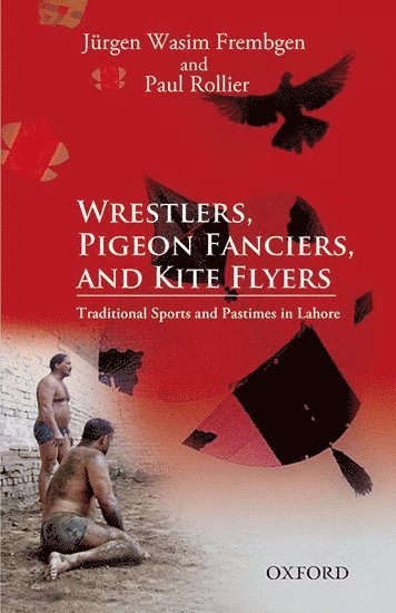 Jürgen Wasim Frembgen, Paul Rollier, Jurgen Wasim Frembgen - Wrestlers, Pigeon Fanciers, and Kite Flyers: Traditional Sports and Pastimes in Lahore, Inbunden