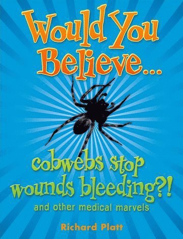 Richard Platt - Would You Believe...cobwebs stop wounds bleeding?, Häftad
