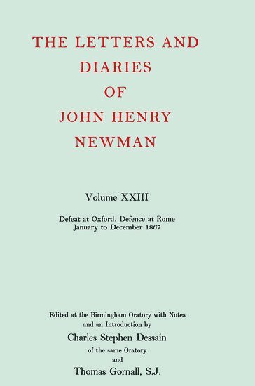 The Letters and Diaries of John Henry Newman: Volume XXIII: Defeat at Oxford - Defence at Rome, January to December 1867 1