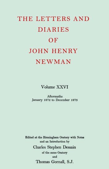 The Letters and Diaries of John Henry Newman: Volume XXVI: Aftermaths, January 1872 to December 1873 1