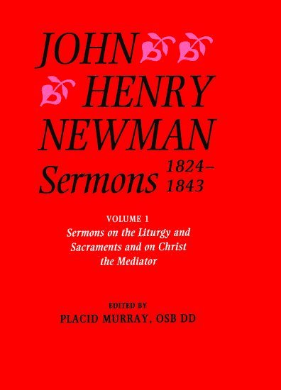 John Henry Newman, MURRAY, Placid Murray, County Limerick) Murray, Placid (Member of the Benedictine Community of Glenstal Abbey, County Limerick, Member of the Benedictine Community of Glenstal Abbey - John Henry Newman Sermons 1824-1843: Volume I: Sermons on the Liturgy and Sacraments and on Christ the Mediator, Inbunden