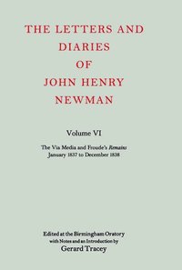 bokomslag The Letters and Diaries of John Henry Newman: Volume VI: The Via Media and Froude's `Remains'. January 1837 to December 1838