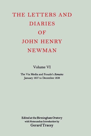 The Letters and Diaries of John Henry Newman: Volume VI: The Via Media and Froude's `Remains'. January 1837 to December 1838 1