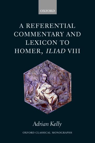 Adrian Kelly - A Referential Commentary and Lexicon to Homer, Iliad VIII, Inbunden