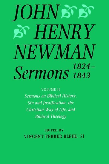 John Henry Newman Sermons 1824-1843: Volume II: Sermons on Biblical History, Sin and Justification, the Christian Way of Life, and Biblical Theology 1