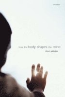 How the Body Shapes the Mind 1