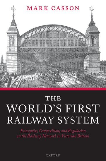 Mark Casson - The World's First Railway System, Inbunden