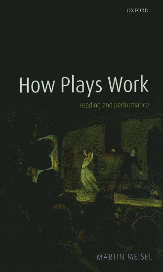 Martin Meisel, Columbia University) Meisel, Martin (Brander Matthews Professor Emeritus of Dramatic Literature - How Plays Work, Inbunden