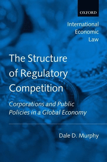 Dale D. Murphy, Georgetown University) Murphy, Dale D. (, Assistant Professor, Walsh School of Foreign Service - The Structure of Regulatory Competition, Häftad
