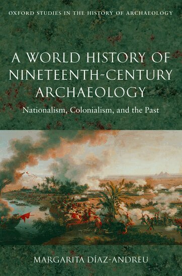 Margarita Diaz-Andreu - A World History of Nineteenth-Century Archaeology, Inbunden
