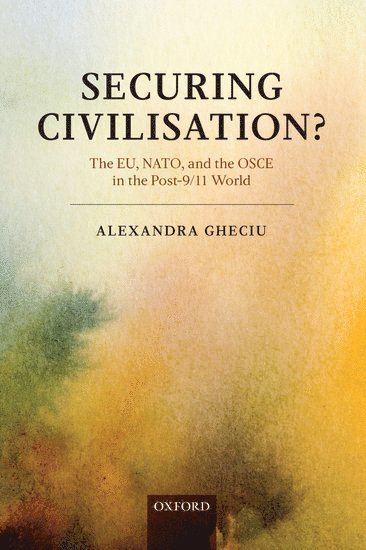 Alexandra Gheciu, University of Ottawa) Gheciu, Alexandra (Associate Professor, Graduate School of Public and International Affairs, University of Ottawa; and Associate Director, Centre for International Policy Studies - Securing Civilization?, Inbunden