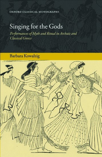 Barbara Kowalzig, University of London.) Kowalzig, Barbara (Leverhulme Research Fellow, Royal Holloway - Singing for the Gods, Inbunden
