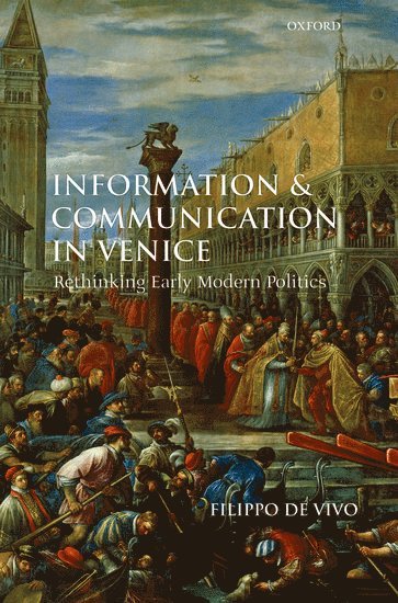 Filippo de Vivo, London) de Vivo, Filippo (, Lecturer in Early Modern European History, Birkbeck College, Filippo De Vivo, Filippo De Vivo - Information and Communication in Venice, Inbunden