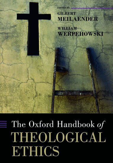 Gilbert Meilaender, William Werpehowski - The Oxford Handbook of Theological Ethics, Häftad