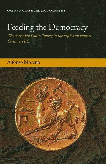 Alfonso Moreno, Oxford University) Moreno, Alfonso (Andrew and Randall Crawley Fellow and Tutor in Ancient History, Magdalen College - Feeding the Democracy, Inbunden