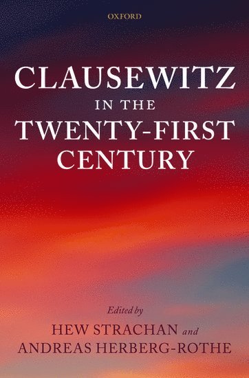 Hew Strachan, Andreas Herberg-Rothe, University of Oxford) Strachan, Hew (Chichele Professor of the History of War, Humboldt-University Berlin) Herberg-Rothe, Andreas (Private Lecturer, Institute for Social Sciences - Clausewitz in the Twenty-First Century, Inbunden
