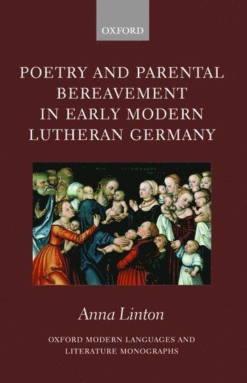 Anna Linton, King's College London) Linton, Anna (Department of German - Poetry and Parental Bereavement in Early Modern Lutheran Germany, Inbunden