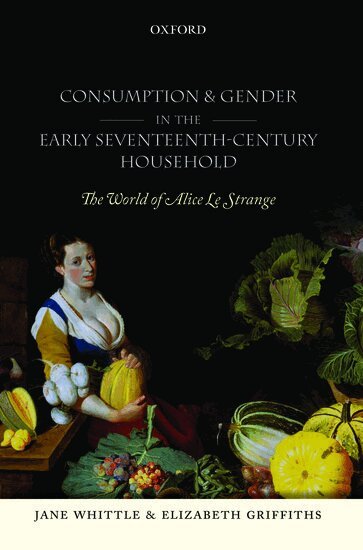 Jane Whittle, Elizabeth Griffiths - Consumption and Gender in the Early Seventeenth-Century Household, Inbunden