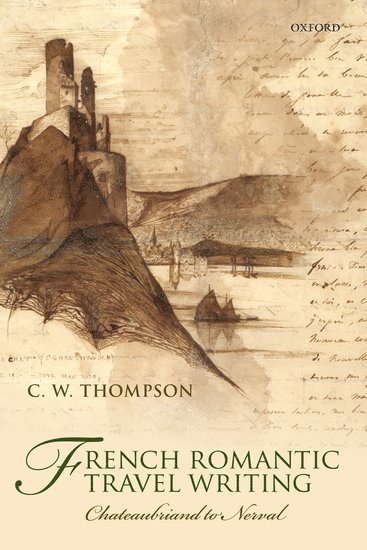 C. W. Thompson, University of Warwick) Thompson, C. W. (Emeritus Professor of French - French Romantic Travel Writing, Inbunden