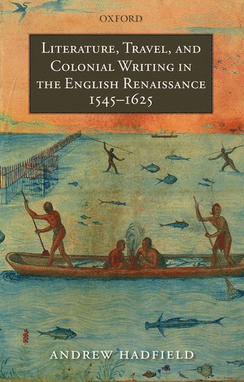 Literature, Travel, and Colonial Writing in the English Renaissance, 1545-1625 1