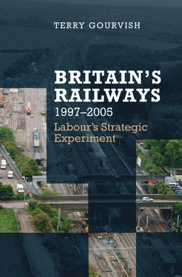 Terry Gourvish - Britain's Railway, 1997-2005, Inbunden