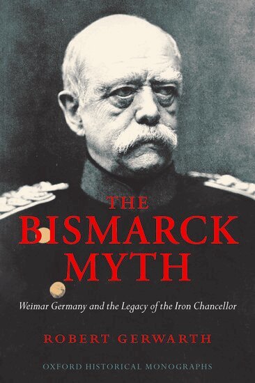 Robert Gerwarth - The Bismarck Myth, Häftad