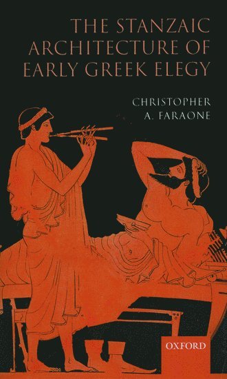 Christopher A. Faraone - The Stanzaic Architecture of Early Greek Elegy, Inbunden
